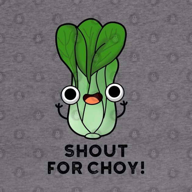 Shout For Choy Cute Veggie Bok Choy Pun by punnybone